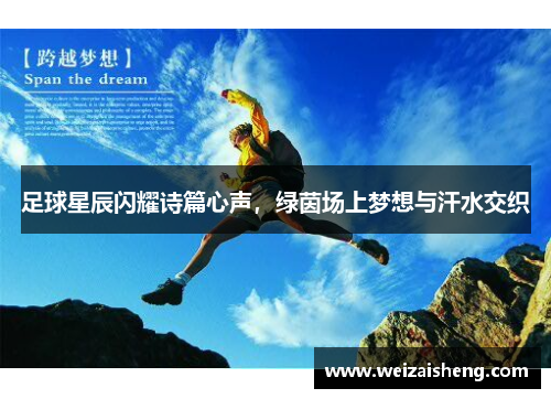 足球星辰闪耀诗篇心声，绿茵场上梦想与汗水交织