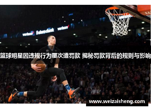 篮球明星因违规行为屡次遭罚款 揭秘罚款背后的规则与影响