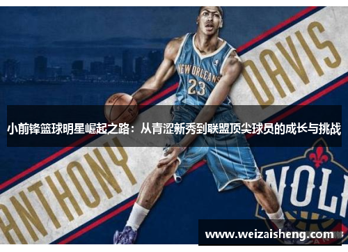 小前锋篮球明星崛起之路：从青涩新秀到联盟顶尖球员的成长与挑战