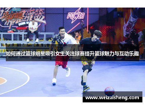 如何通过篮球明星吸引女生关注球赛提升篮球魅力与互动乐趣